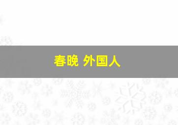 春晚 外国人